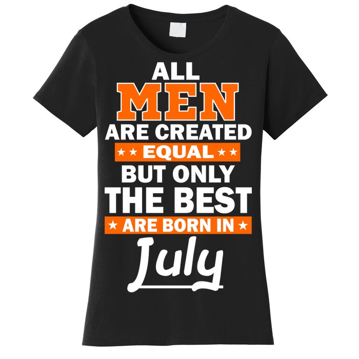 All Men Are Created Equal The Best Are Born In July Women's T-Shirt