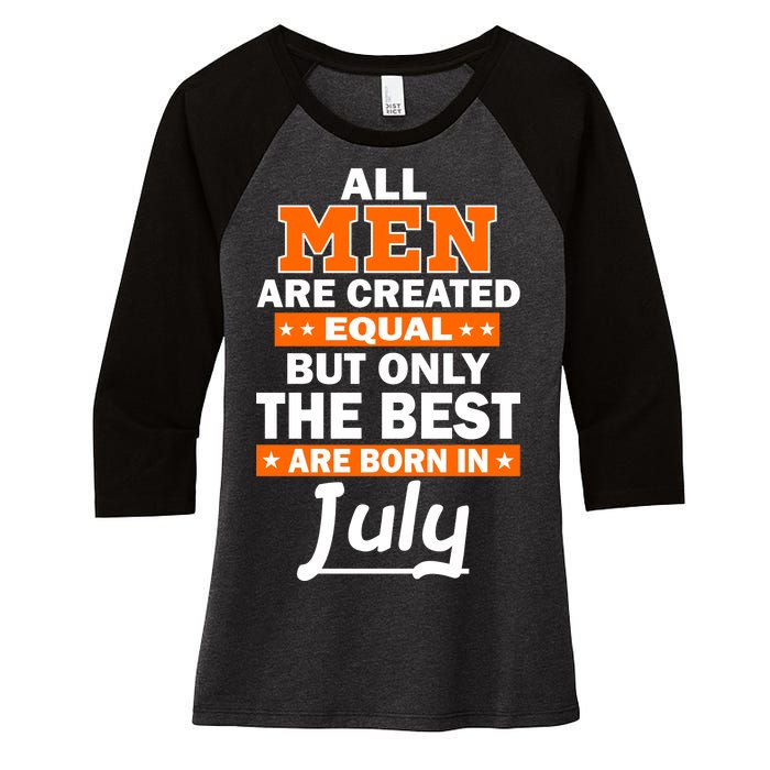 All Men Are Created Equal The Best Are Born In July Women's Tri-Blend 3/4-Sleeve Raglan Shirt