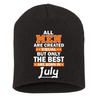 All Men Are Created Equal The Best Are Born In July Short Acrylic Beanie