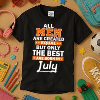 All Men Are Created Equal The Best Are Born In July Kids T-Shirt