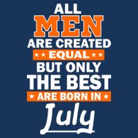 All Men Are Created Equal The Best Are Born In July Infant Baby Jersey Bodysuit