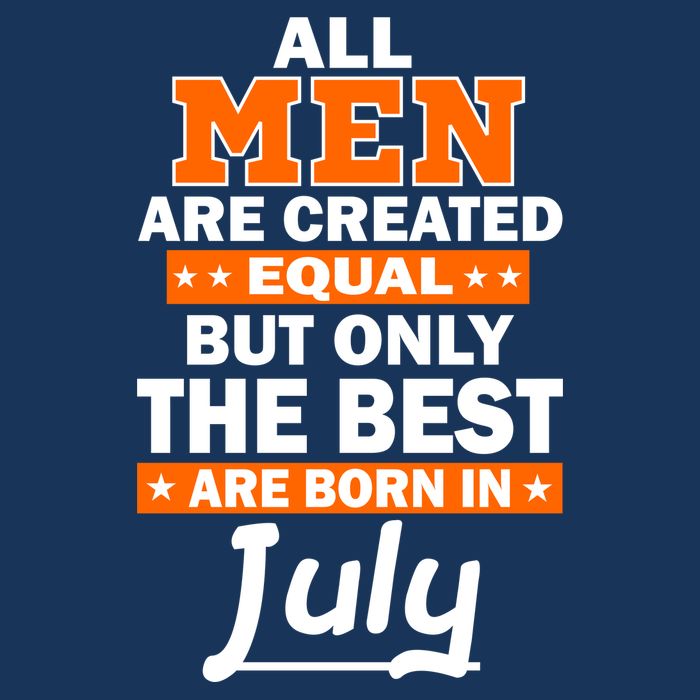 All Men Are Created Equal The Best Are Born In July Infant Baby Jersey Bodysuit