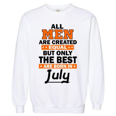 All Men Are Created Equal The Best Are Born In July Garment-Dyed Sweatshirt