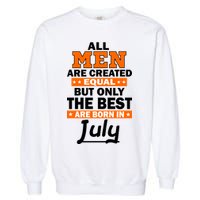 All Men Are Created Equal The Best Are Born In July Garment-Dyed Sweatshirt