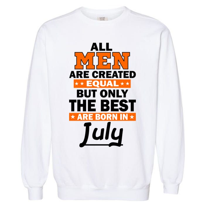 All Men Are Created Equal The Best Are Born In July Garment-Dyed Sweatshirt