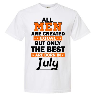 All Men Are Created Equal The Best Are Born In July Garment-Dyed Heavyweight T-Shirt