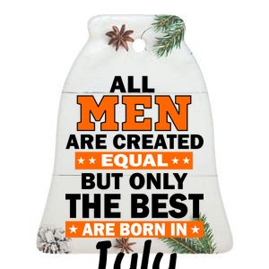 All Men Are Created Equal The Best Are Born In July Ceramic Bell Ornament