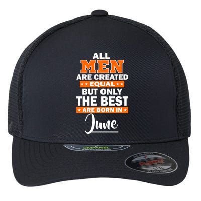 All Men Are Created Equal The Best Are Born In June Flexfit Unipanel Trucker Cap