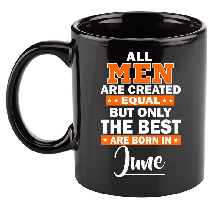 All Men Are Created Equal The Best Are Born In June 11oz C Handle Ceramic Mug