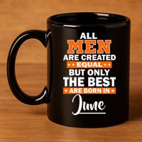 All Men Are Created Equal The Best Are Born In June 11oz C Handle Ceramic Mug