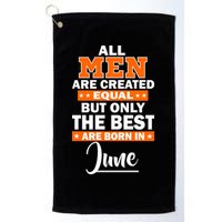 All Men Are Created Equal The Best Are Born In June Golf Towel