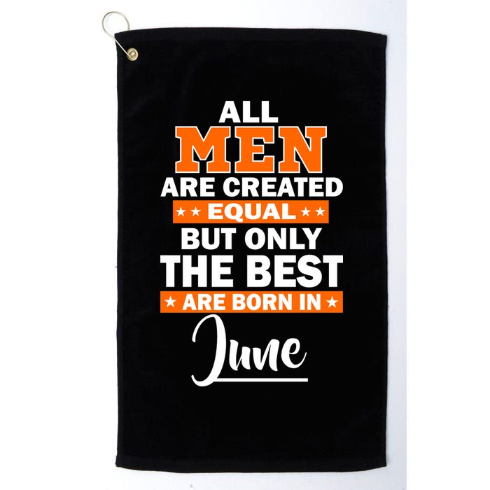 All Men Are Created Equal The Best Are Born In June Golf Towel
