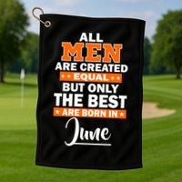 All Men Are Created Equal The Best Are Born In June Golf Towel