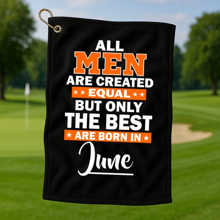 All Men Are Created Equal The Best Are Born In June Golf Towel