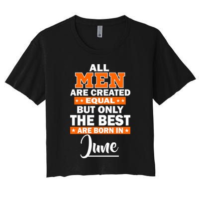 All Men Are Created Equal The Best Are Born In June Crop Top