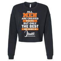 All Men Are Created Equal The Best Are Born In June Cropped Pullover Crew