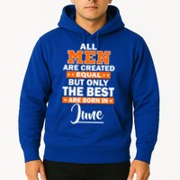 All Men Are Created Equal The Best Are Born In June Hoodie