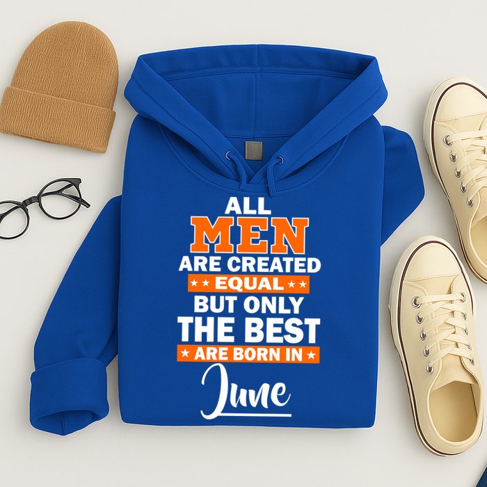All Men Are Created Equal The Best Are Born In June Hoodie