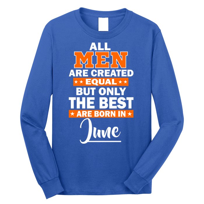 All Men Are Created Equal The Best Are Born In June Long Sleeve Shirt