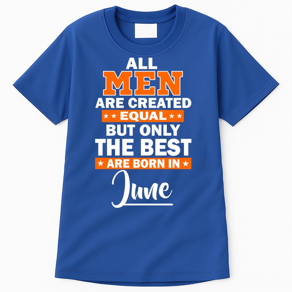 All Men Are Created Equal The Best Are Born In June Tall T-Shirt