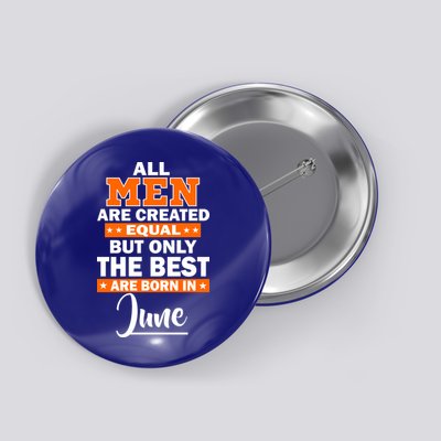 All Men Are Created Equal The Best Are Born In June Button