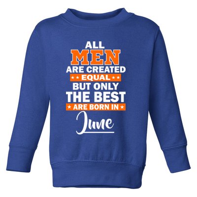 All Men Are Created Equal The Best Are Born In June Toddler Sweatshirt