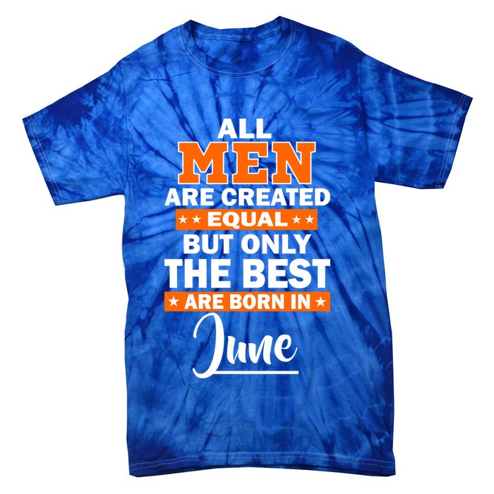 All Men Are Created Equal The Best Are Born In June Tie-Dye T-Shirt