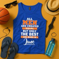 All Men Are Created Equal The Best Are Born In June Tank Top