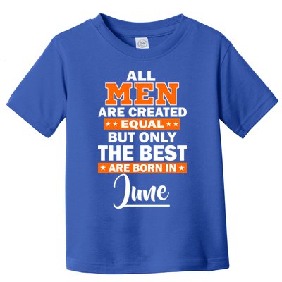 All Men Are Created Equal The Best Are Born In June Toddler T-Shirt