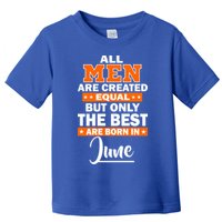 All Men Are Created Equal The Best Are Born In June Toddler T-Shirt