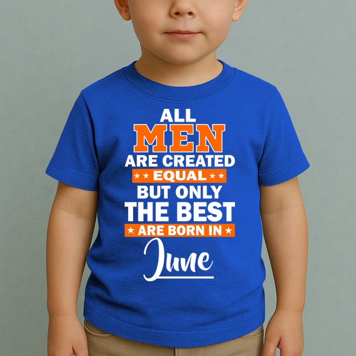 All Men Are Created Equal The Best Are Born In June Toddler T-Shirt