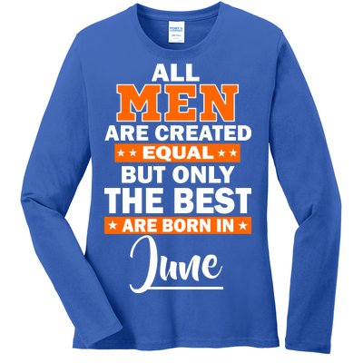 All Men Are Created Equal The Best Are Born In June Ladies Long Sleeve Shirt