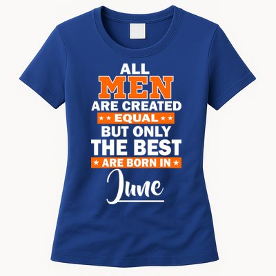 All Men Are Created Equal The Best Are Born In June Womens T-Shirt