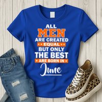 All Men Are Created Equal The Best Are Born In June Womens T-Shirt