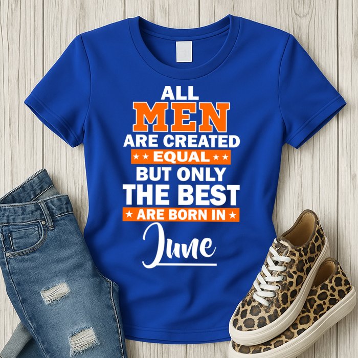 All Men Are Created Equal The Best Are Born In June Womens T-Shirt