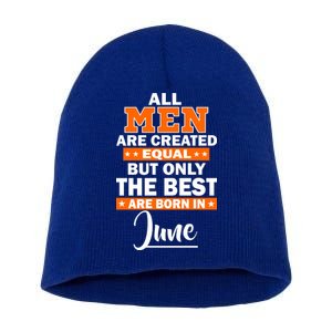 All Men Are Created Equal The Best Are Born In June Short Acrylic Beanie