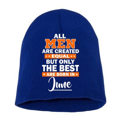 All Men Are Created Equal The Best Are Born In June Short Acrylic Beanie