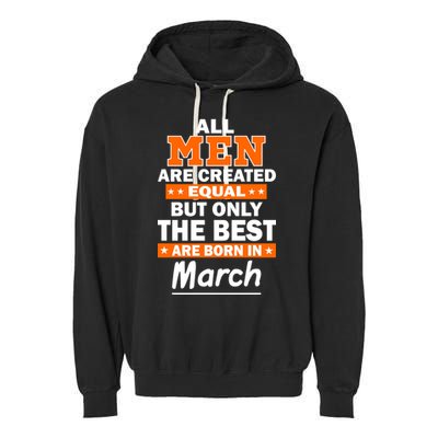 All Men Are Created Equal The Best Are Born In March Garment-Dyed Fleece Hoodie