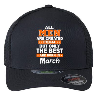 All Men Are Created Equal The Best Are Born In March Flexfit Unipanel Trucker Cap