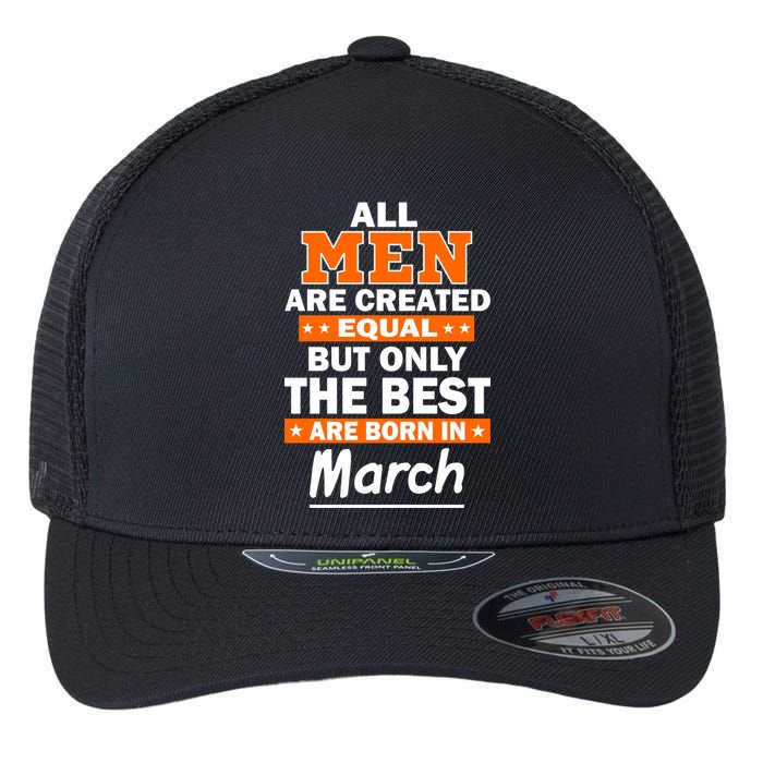 All Men Are Created Equal The Best Are Born In March Flexfit Unipanel Trucker Cap