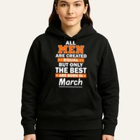 All Men Are Created Equal The Best Are Born In March Hoodie