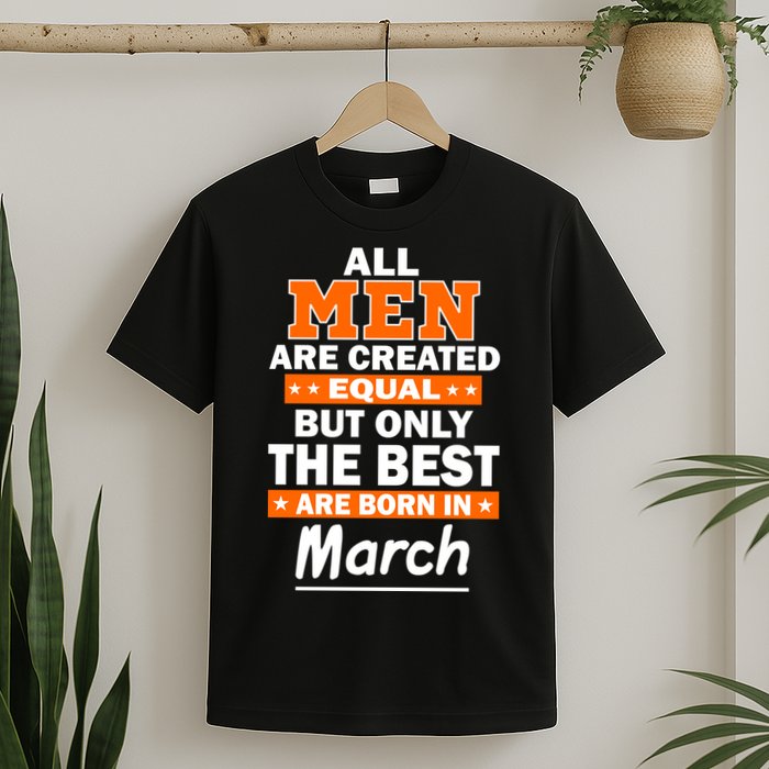 All Men Are Created Equal The Best Are Born In March T-Shirt