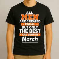 All Men Are Created Equal The Best Are Born In March T-Shirt