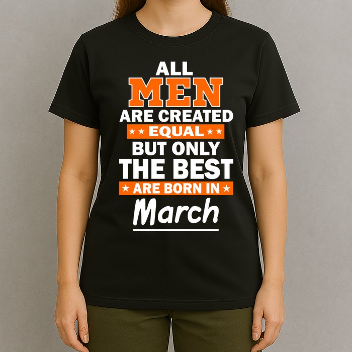 All Men Are Created Equal The Best Are Born In March T-Shirt