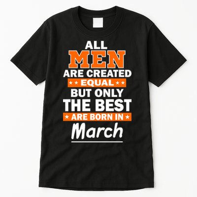 All Men Are Created Equal The Best Are Born In March Tall T-Shirt