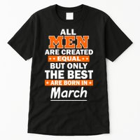 All Men Are Created Equal The Best Are Born In March Tall T-Shirt