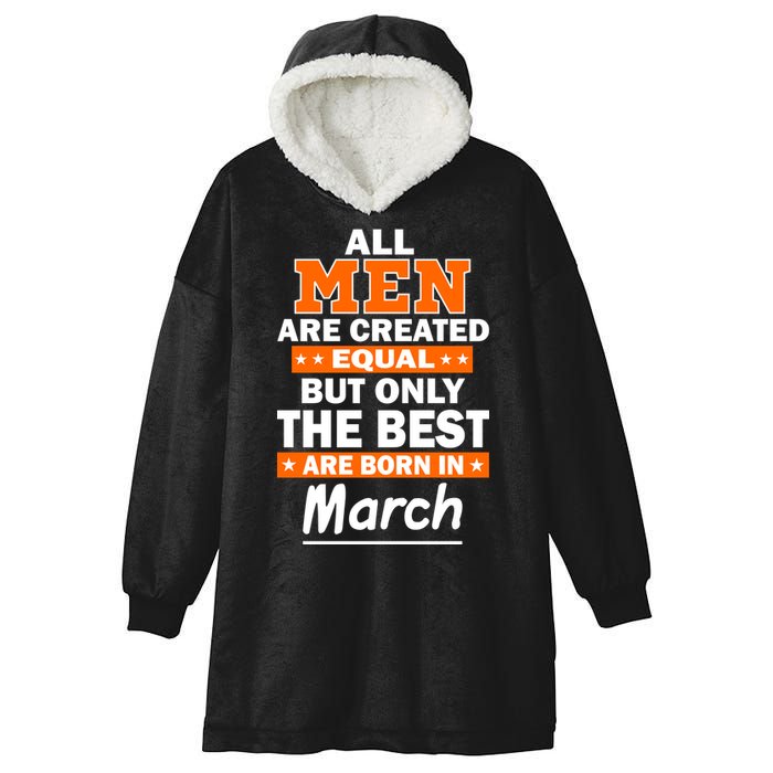 All Men Are Created Equal The Best Are Born In March Hooded Wearable Blanket