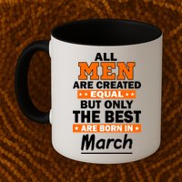 All Men Are Created Equal The Best Are Born In March Mug