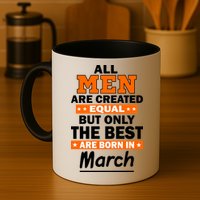 All Men Are Created Equal The Best Are Born In March Mug