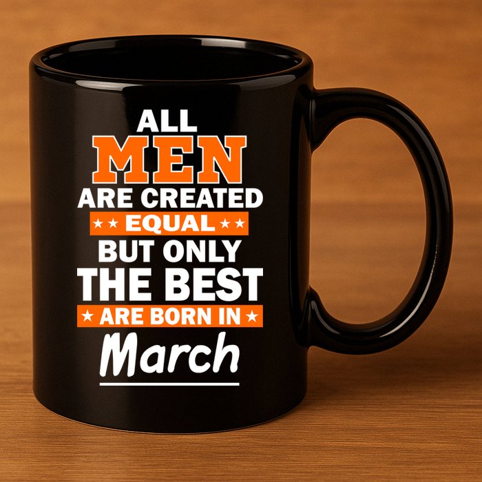 All Men Are Created Equal The Best Are Born In March 11oz C Handle Ceramic Mug